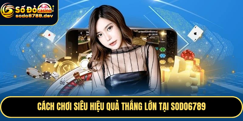 Đăng Ký Sodo6789 Nhanh Chóng, Nhận Ngay ưu Đãi Hấp Dẫn 8 Cách chơi siêu hiệu quả thắng lớn tại Sodo6789