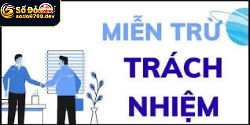 Miễn Trừ Trách Nhiệm - Tại Sao Nó Quan Trọng Trong Nhà Cái? 6 Các điều khoản được miễn trừ tại nhà cái