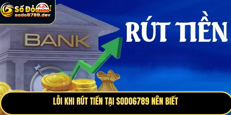 Rút Tiền Sodo6789 Nhanh Chóng, An Toàn – Hướng Dẫn Chi Tiết 8 Lỗi khi rút tiền tại Sodo6789 nên biết